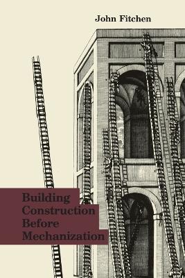 Building Construction Before Mechanization - John Fitchen - cover