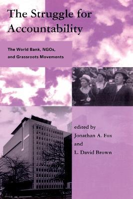 The Struggle for Accountability: The World Bank, NGOs, and Grassroots Movements - cover