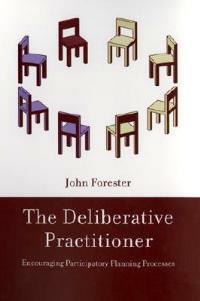 The Deliberative Practitioner: Encouraging Participatory Planning Processes - John F. Forester - cover
