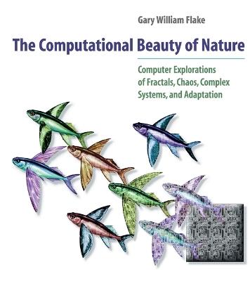 The Computational Beauty of Nature: Computer Explorations of Fractals, Chaos, Complex Systems, and Adaptation - Gary William Flake - cover