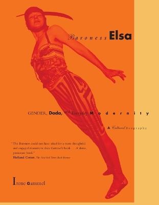 Baroness Elsa: Gender, Dada, and Everyday Modernity—A Cultural Biography - Irene Gammel - cover