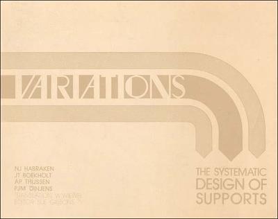 Variations: The Systematic Design of Supports - N. J. Habraken,J. Th. Boekholt,A. P. Thijssen - cover
