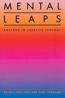 Mental Leaps: Analogy in Creative Thought - Keith J. Holyoak,Paul Thagard - cover