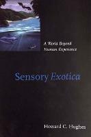 Sensory Exotica: A World beyond Human Experience - Howard C. Hughes - cover