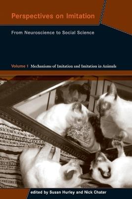 Perspectives on Imitation: From Neuroscience to Social Science - Volume 1: Mechanisms of Imitation and Imitation in Animals - cover