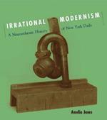 Irrational Modernism: A Neurasthenic History of New York Dada