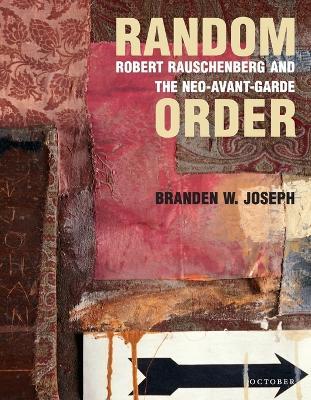 Random Order: Robert Rauschenberg and the Neo-Avant-Garde - Branden W. Joseph - cover