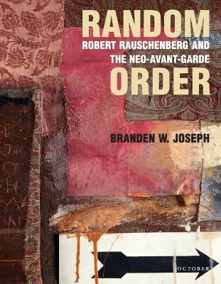 Random Order: Robert Rauschenberg and the Neo-Avant-Garde - Branden W. Joseph - cover