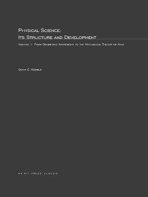 Physical Science, Its Structure and Development: From Geometric Astronomy to the Mechanical Theory of Heat - Edwin C. Kemble - cover
