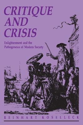Critique and Crisis: Enlightenment and the Pathogenesis of Modern Society - Reinhart Koselleck - cover