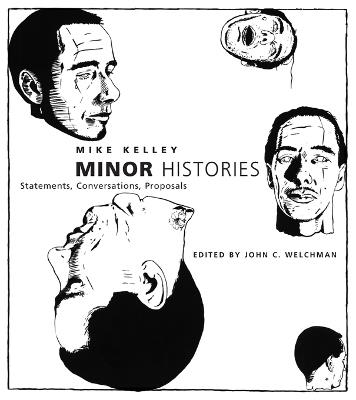 Minor Histories: Statements, Conversations, Proposals - Mike Kelley - cover