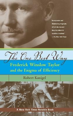 The One Best Way: Frederick Winslow Taylor and the Enigma of Efficiency - Robert Kanigel - cover