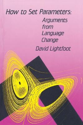 How to Set Parameters: Arguments From Language Change - David W. Lightfoot - cover