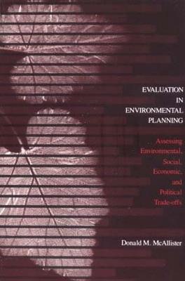 Evaluation in Environmental Planning: Assessing Environmental, Social, Economic, and Political Trade-offs - Donald M. McAllister - cover