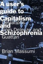 A User's Guide to Capitalism and Schizophrenia: Deviations from Deleuze and Guattari