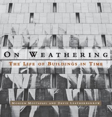 On Weathering: The Life of Buildings in Time - Mohsen Mostafavi,David Leatherbarrow - cover