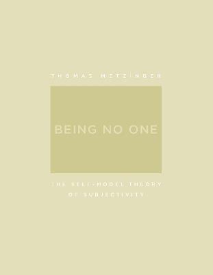 Being No One: The Self-Model Theory of Subjectivity - Thomas Metzinger - cover