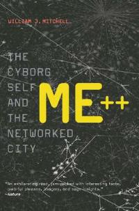 Me++: The Cyborg Self and the Networked City - William J. Mitchell - cover