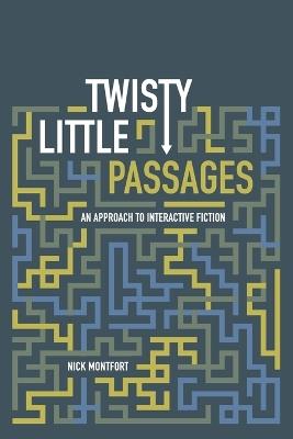 Twisty Little Passages: An Approach to Interactive Fiction - Nick Montfort - cover