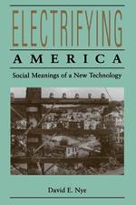 Electrifying America: Social Meanings of a New Technology, 1880-1940