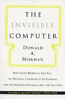 The Invisible Computer: Why Good Products Can Fail, the Personal Computer Is So Complex, and Information Appliances Are the Solution - Donald A. Norman - cover