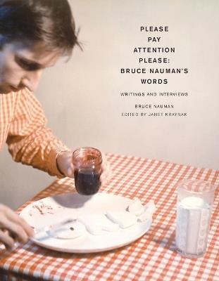 Please Pay Attention Please: Bruce Nauman's Words: Writings and Interviews - Bruce Nauman - cover