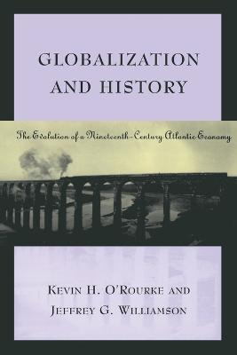 Globalization and History: The Evolution of a Nineteenth-Century Atlantic Economy - Kevin H. O'Rourke,Jeffrey G. Williamson - cover