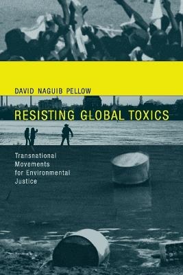 Resisting Global Toxics: Transnational Movements for Environmental Justice - David Naguib Pellow - cover