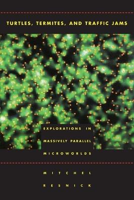 Turtles, Termites, and Traffic Jams: Explorations in Massively Parallel Microworlds - Mitchel Resnick - cover