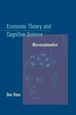 Economic Theory and Cognitive Science: Microexplanation - Don Ross - cover