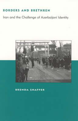 Borders and Brethren: Iran and the Challenge of Azerbaijani Identity - Brenda Shaffer - cover