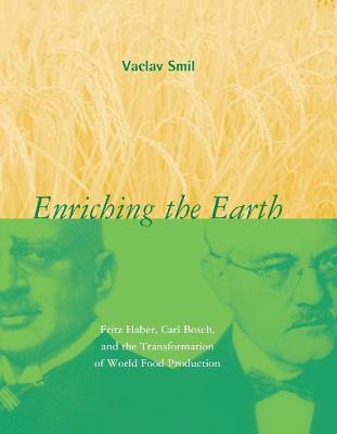 Enriching the Earth: Fritz Haber, Carl Bosch, and the Transformation of World Food Production - Vaclav Smil - cover
