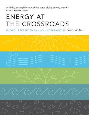 Energy at the Crossroads: Global Perspectives and Uncertainties - Vaclav Smil - cover