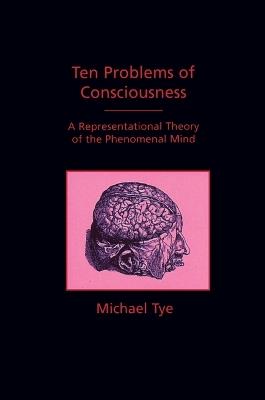 Ten Problems of Consciousness: A Representational Theory of the Phenomenal Mind - Michael Tye - cover