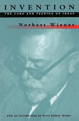 Invention: The Care and Feeding of Ideas - Norbert Wiener - cover