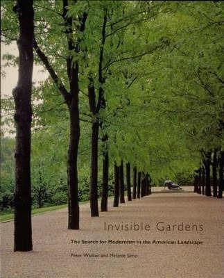 Invisible Gardens: The Search for Modernism in the American Landscape - Peter Walker,Melanie Simo - cover