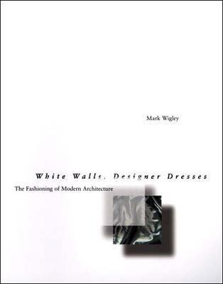 White Walls, Designer Dresses: The Fashioning of Modern Architecture - Mark Wigley - cover