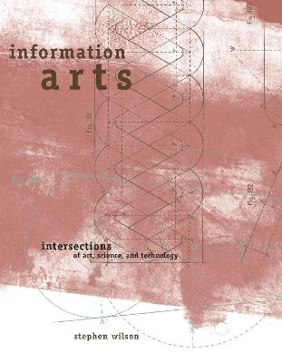Information Arts: Intersections of Art, Science, and Technology - Stephen Wilson - cover