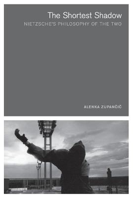 The Shortest Shadow: Nietzsche's Philosophy of the Two - Alenka Zupancic - cover