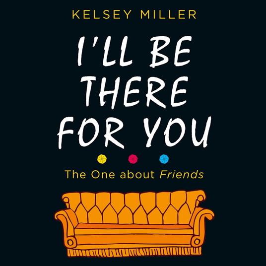 I'll Be There For You: The must-have guide to the hit TV show Friends filled with interviews, anecdotes and more