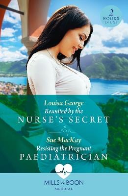 Reunited By The Nurse's Secret / Resisting The Pregnant Paediatrician: Reunited by the Nurse's Secret (Rawhiti Island Medics) / Resisting the Pregnant Paediatrician - Louisa George,Sue MacKay - cover