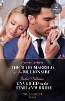 The Maid Married To The Billionaire / Unveiled As The Italian's Bride: The Maid Married to the Billionaire (Cinderella Sisters for Billionaires) / Unveiled as the Italian's Bride