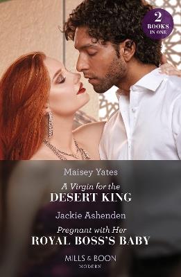 A Virgin For The Desert King / Pregnant With Her Royal Boss's Baby – 2 Books in 1 - Maisey Yates,Jackie Ashenden - cover