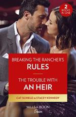 Breaking The Rancher's Rules / The Trouble With An Heir – 2 Books in 1