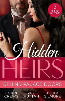 Hidden Heirs: Behind Palace Doors: The Prince's Nine-Month Scandal (Scandalous Royal Brides) / His Pregnant Royal Bride / Bound by the Prince's Baby - Caitlin Crews,Amy Ruttan,Jessica Gilmore - cover