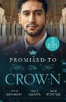 Promised To The Crown: Jewel in His Crown / Stealing the Promised Princess / Kidnapped for His Royal Duty - Lynne Graham,Millie Adams,Jane Porter - cover