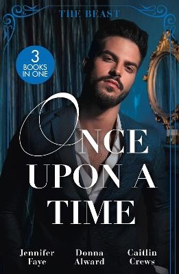 Once Upon A Time: The Beast: Beauty and Her Boss / Beauty and the Brooding Billionaire / Claimed in the Italian's Castle - Jennifer Faye,Donna Alward,Caitlin Crews - cover