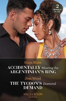 Accidentally Wearing The Argentinian's Ring / The Tycoon's Diamond Demand - Maya Blake,Joss Wood - cover