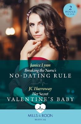 Breaking The Nurse's No-Dating Rule / Her Secret Valentine's Baby: Breaking the Nurse's No-Dating Rule / Her Secret Valentine's Baby - Janice Lynn,JC Harroway - cover