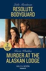 Resolute Bodyguard / Murder At The Alaskan Lodge: Resolute Bodyguard (the Protectors of Boone County, Texas) / Murder at the Alaskan Lodge